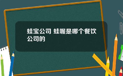 蛙宝公司 蛙喔是哪个餐饮公司的