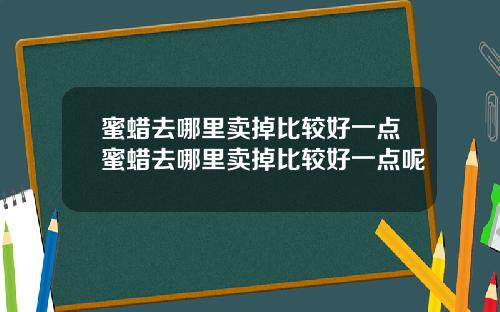 蜜蜡去哪里卖掉比较好一点蜜蜡去哪里卖掉比较好一点呢