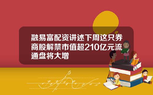 融易富配资讲述下周这只券商股解禁市值超210亿元流通盘将大增