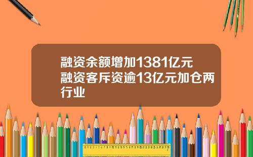 融资余额增加1381亿元融资客斥资逾13亿元加仓两行业