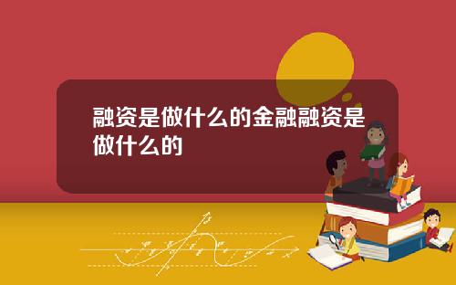 融资是做什么的金融融资是做什么的