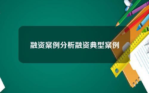 融资案例分析融资典型案例