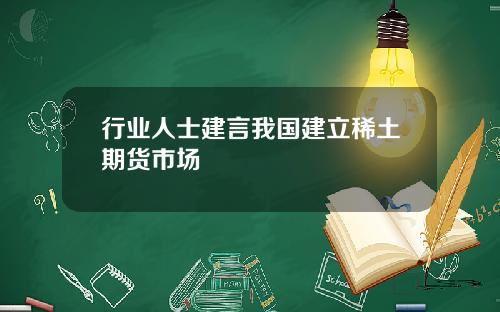 行业人士建言我国建立稀土期货市场