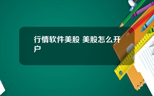 行情软件美股 美股怎么开户