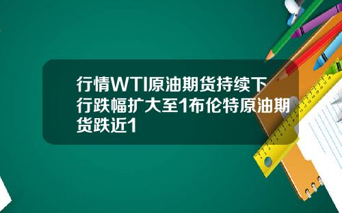 行情WTI原油期货持续下行跌幅扩大至1布伦特原油期货跌近1