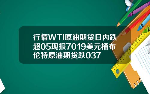 行情WTI原油期货日内跌超05现报7019美元桶布伦特原油期货跌037