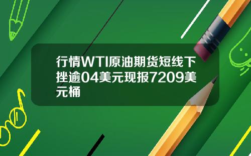 行情WTI原油期货短线下挫逾04美元现报7209美元桶