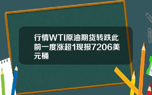 行情WTI原油期货转跌此前一度涨超1现报7206美元桶