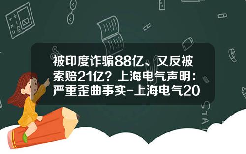 被印度诈骗88亿、又反被索赔21亿？上海电气声明：严重歪曲事实-上海电气2008年最低股价是多少