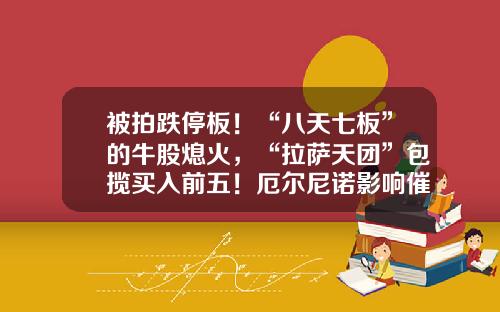 被拍跌停板！“八天七板”的牛股熄火，“拉萨天团”包揽买入前五！厄尔尼诺影响催化，农业板块爆发-股票资讯之收集