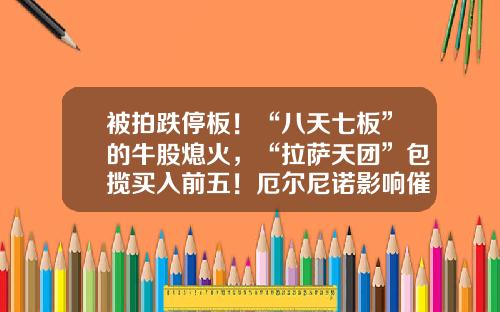 被拍跌停板！“八天七板”的牛股熄火，“拉萨天团”包揽买入前五！厄尔尼诺影响催化，农业板块爆发-股票资讯模板