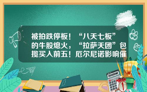 被拍跌停板！“八天七板”的牛股熄火，“拉萨天团”包揽买入前五！厄尔尼诺影响催化，农业板块爆发-8号资讯股票