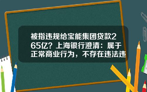 被指违规给宝能集团贷款265亿？上海银行澄清：属于正常商业行为，不存在违法违规放贷行为-借贷宝能贷多少钱