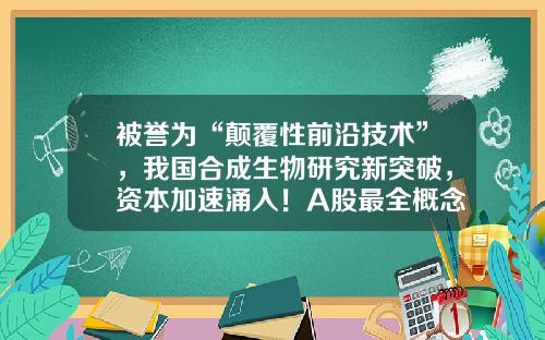 被誉为“颠覆性前沿技术”，我国合成生物研究新突破，资本加速涌入！A股最全概念股出炉，半数市盈率低于30倍-股票前沿资讯app