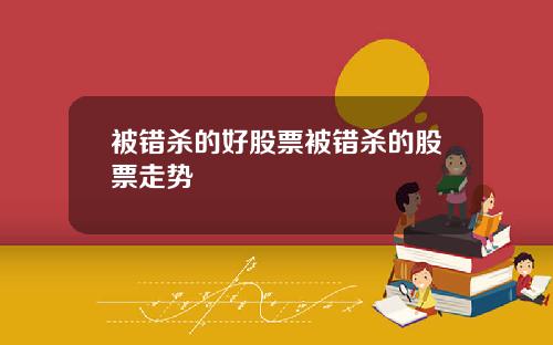 被错杀的好股票被错杀的股票走势