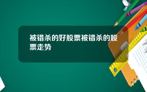 被错杀的好股票被错杀的股票走势