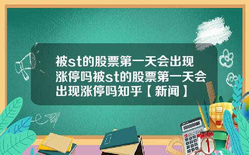 被st的股票第一天会出现涨停吗被st的股票第一天会出现涨停吗知乎【新闻】