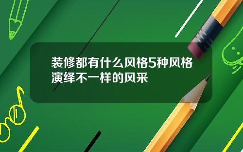 装修都有什么风格5种风格演绎不一样的风采