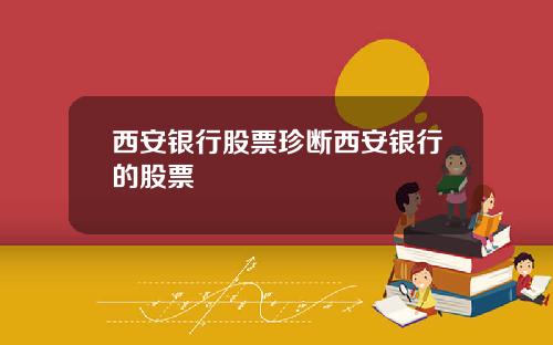 西安银行股票珍断西安银行的股票
