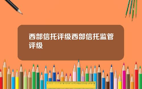 西部信托评级西部信托监管评级
