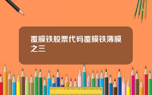 覆膜铁股票代码覆膜铁薄膜之三