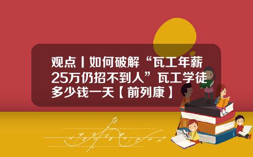 观点丨如何破解“瓦工年薪25万仍招不到人”瓦工学徒多少钱一天【前列康】