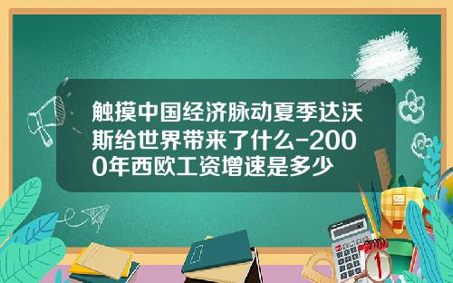 触摸中国经济脉动夏季达沃斯给世界带来了什么-2000年西欧工资增速是多少
