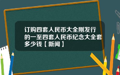 订购四套人民币大全刚发行的一至四套人民币纪念大全套多少钱【新闻】