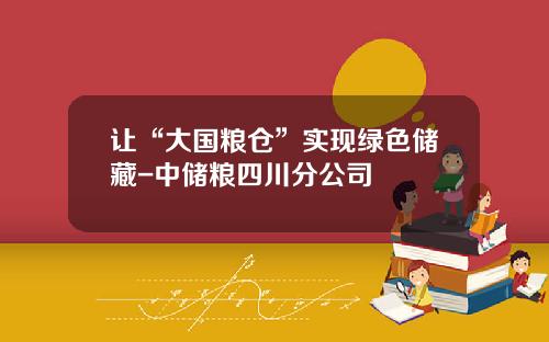 让“大国粮仓”实现绿色储藏-中储粮四川分公司