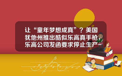 让“童年梦想成真”？美国犹他州推出酷似乐高真手枪，乐高公司发函要求停止生产-丹麦乐高公司上市