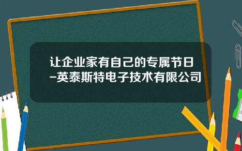 让企业家有自己的专属节日-英泰斯特电子技术有限公司