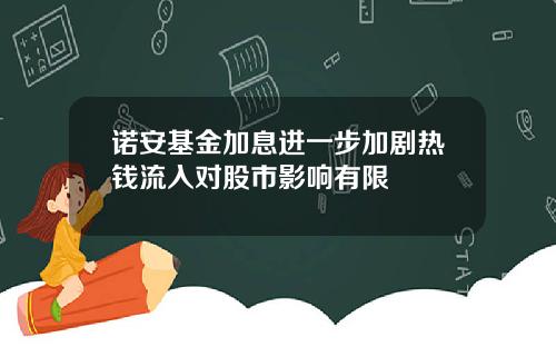 诺安基金加息进一步加剧热钱流入对股市影响有限