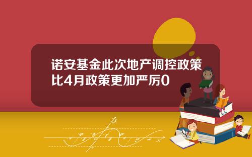 诺安基金此次地产调控政策比4月政策更加严厉0