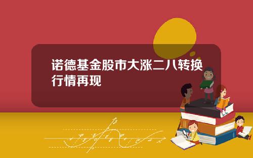 诺德基金股市大涨二八转换行情再现