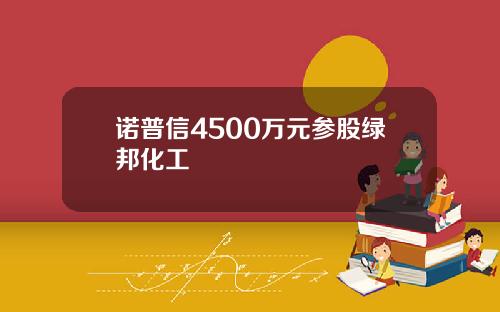 诺普信4500万元参股绿邦化工