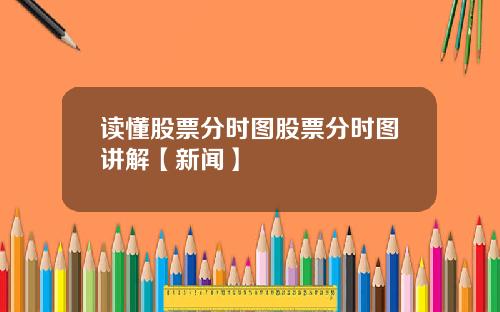 读懂股票分时图股票分时图讲解【新闻】