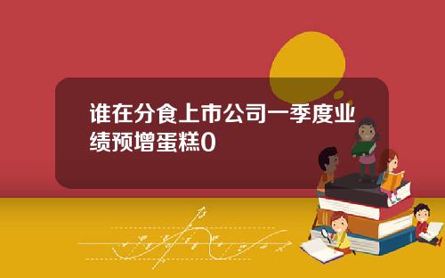 谁在分食上市公司一季度业绩预增蛋糕0