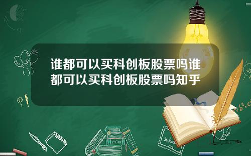 谁都可以买科创板股票吗谁都可以买科创板股票吗知乎