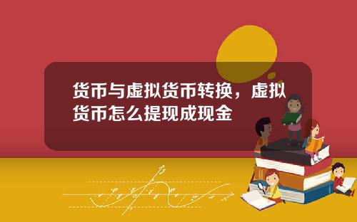 货币与虚拟货币转换,虚拟货币怎么提现成现金