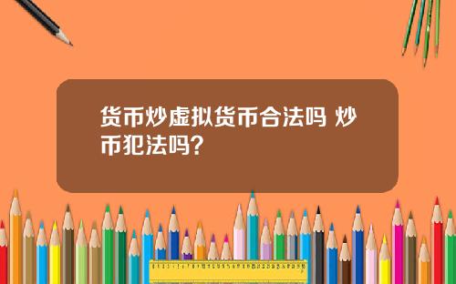 货币炒虚拟货币合法吗 炒币犯法吗?