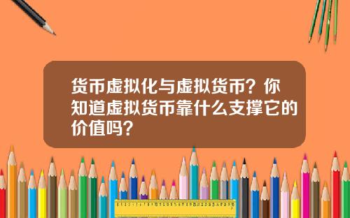 货币虚拟化与虚拟货币?你知道虚拟货币靠什么支撑它的价值吗?