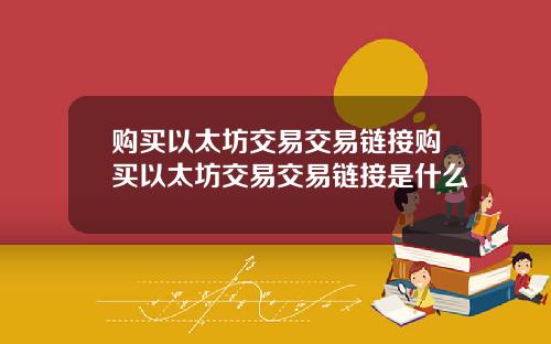 购买以太坊交易交易链接购买以太坊交易交易链接是什么