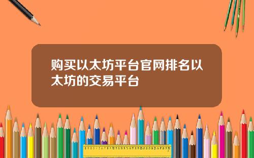 购买以太坊平台官网排名以太坊的交易平台