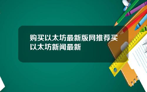 购买以太坊最新版网推荐买以太坊新闻最新