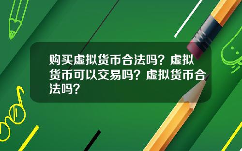 购买虚拟货币合法吗?虚拟货币可以交易吗?虚拟货币合法吗?