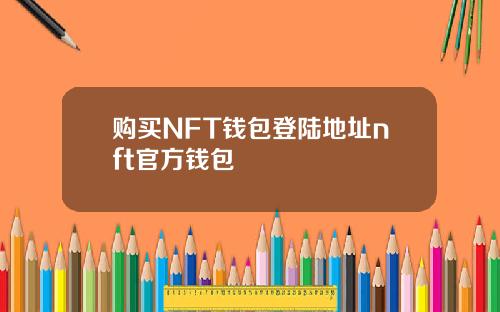购买NFT钱包登陆地址nft官方钱包