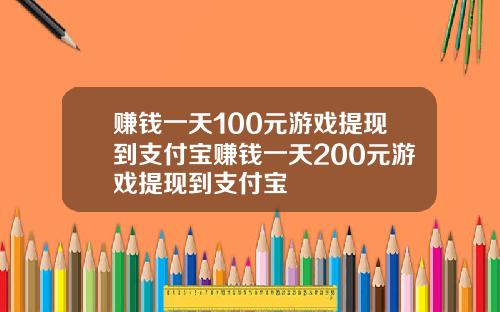 赚钱一天100元游戏提现到支付宝赚钱一天200元游戏提现到支付宝