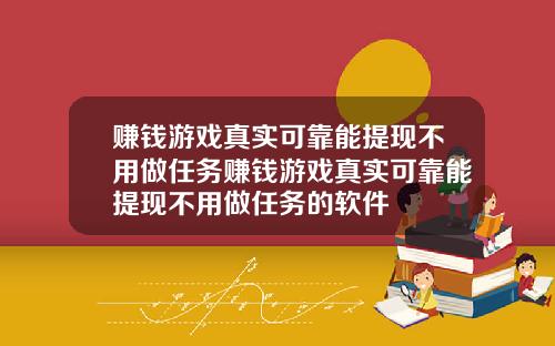 赚钱游戏真实可靠能提现不用做任务赚钱游戏真实可靠能提现不用做任务的软件