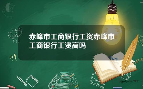 赤峰市工商银行工资赤峰市工商银行工资高吗