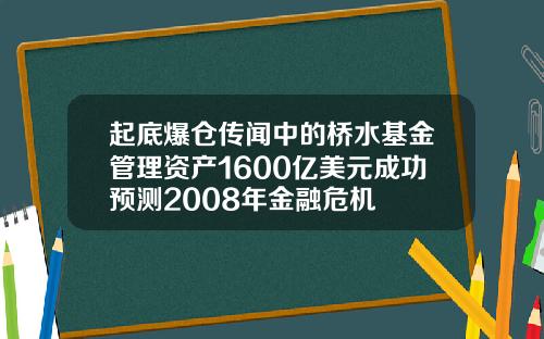 起底爆仓传闻中的桥水基金管理资产1600亿美元成功预测2008年金融危机